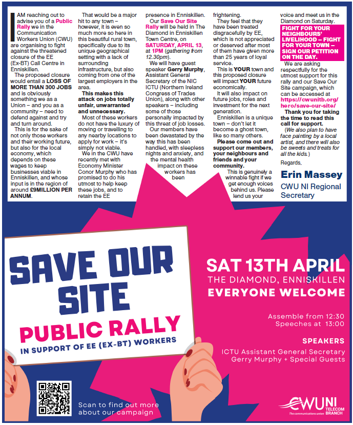 See the attached info about a public rally in Enniskillen, Sat 13th April at 12-30pm in defence of the EE Call-centre in the town. If you can, please support this event and the @CWU workers fighting to keep vital jobs in the local community - support the rally and Save the Site!