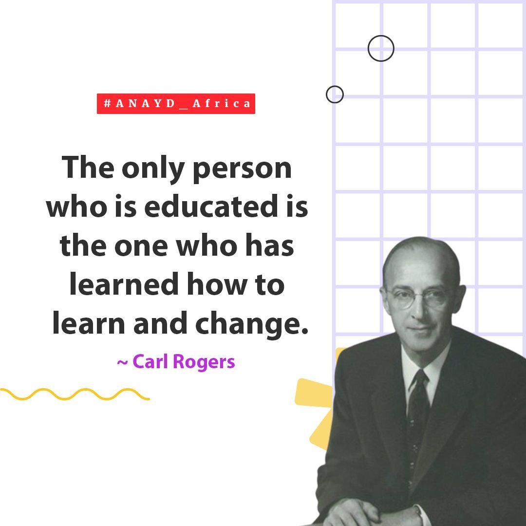 The only person who is educated is the one who has learned how to learn and change. - Carl Rogers #ANAYD_Africa