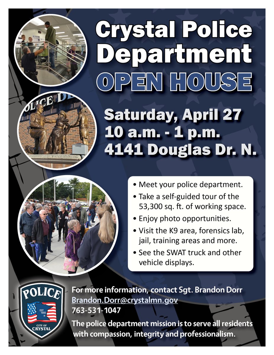 Meet your police department, take a self-guided tour, enjoy photo opportunities, visit the K9 area, forensics lab, jail, training areas, and the SWAT truck and other vehicles on Saturday, April 27, from 10 a.m. - 1 p.m., at the Crystal Police Department, 4141 Douglas Dr. N.