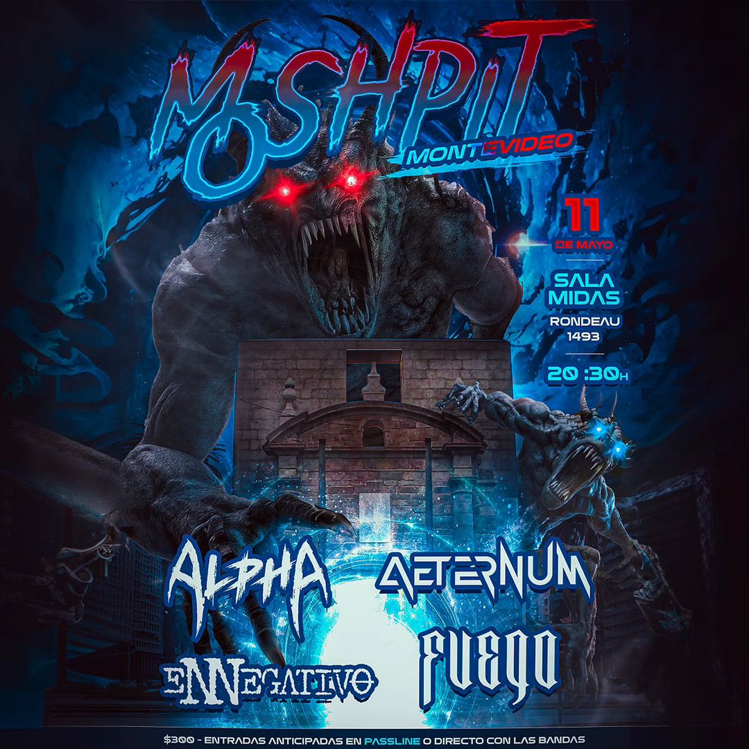 SÁBADO 11 DE MAYO - MOSHPIT MONTEVIDEO EN SALA MIDAS. 20.30hs.

BANDAS:
ALPHA
AETERNUM
ENNEGATIVO 
FUEGO

*Conseguí tus anticipadas por Passline o directamente con las bandas