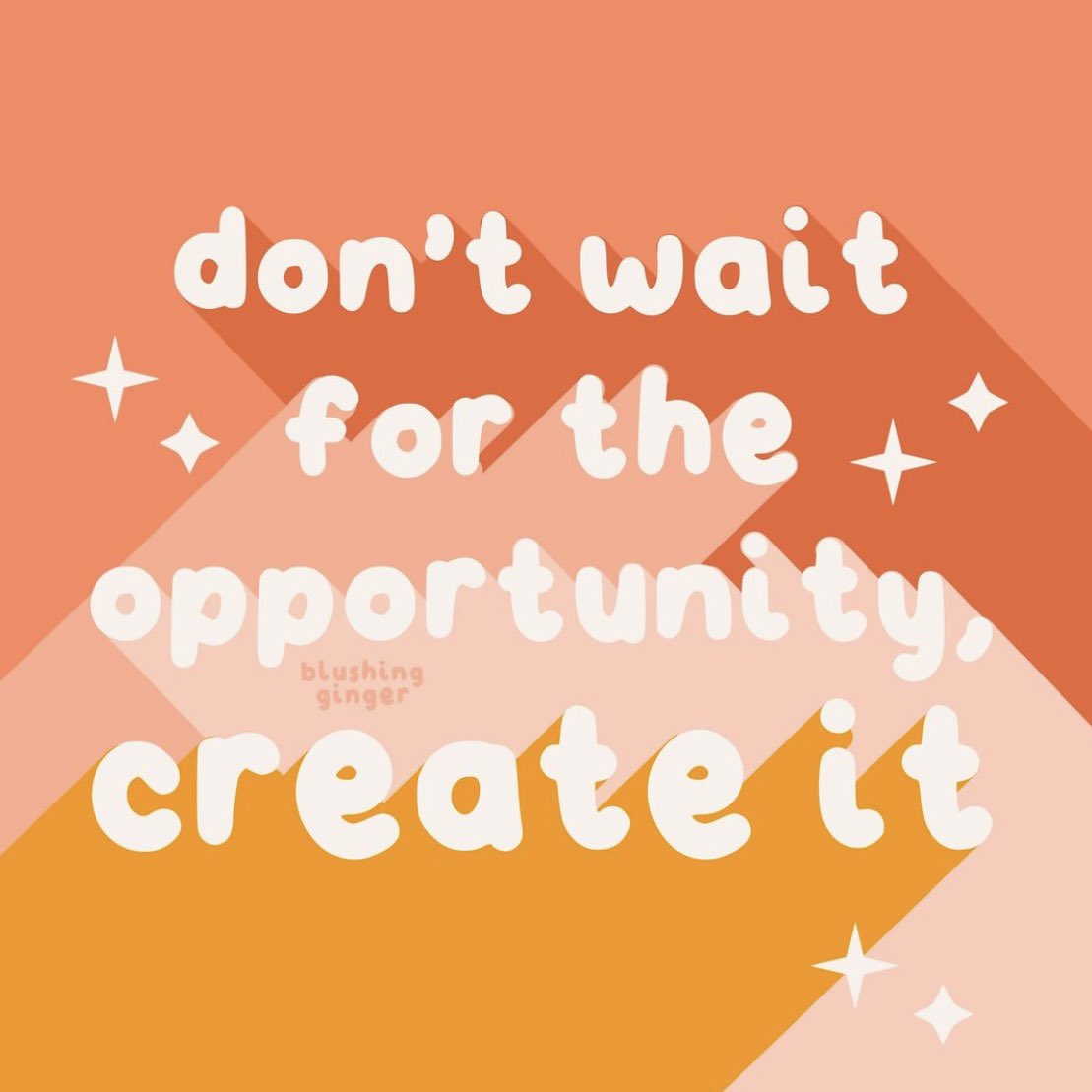 Don’t just wait for the opportunity, try to create it. Take the first step Image: instagram.com/blushing.ginger