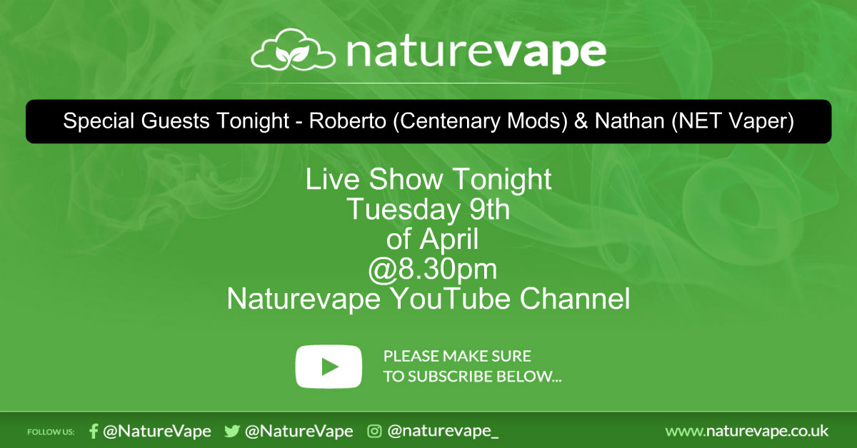 Fantastic guests tonight. Roberto from Centenary Mods and Nathan (Net Vaper) will be joining me on the Naturevape YouTube Channel tonight at 8.30pm.