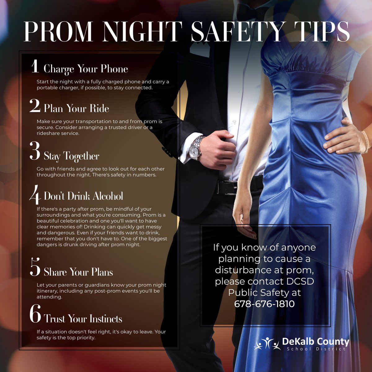 ✨🕺💃#Prom2024 alert! 🎉 Here are 6 quick tips to keep your night safe and spectacular. ✨ If something doesn't feel right leading up to prom, call #DCSD Public Safety at 678-676-1810. Let’s make prom a night to cherish, safely. #SafetyFirst #SafeProm