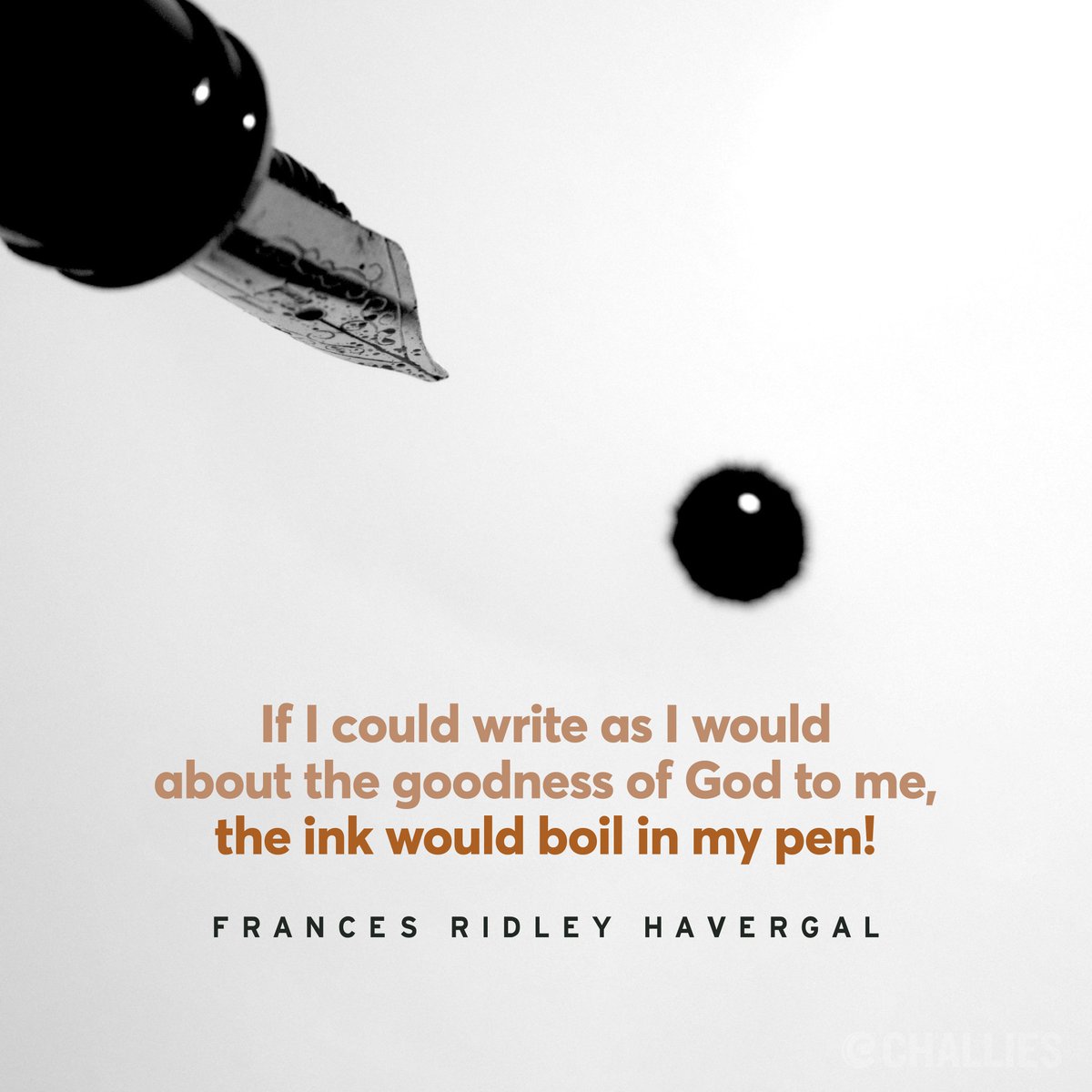 'If I could write as I would about the goodness of God to me, the ink would boil in my pen!' (Frances Ridley Havergal)