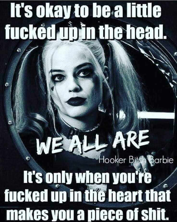 its okay to be little fucked up in the head. we all are its only when you're fucked up in the heart that makes you a piece of shit. 🔥💔