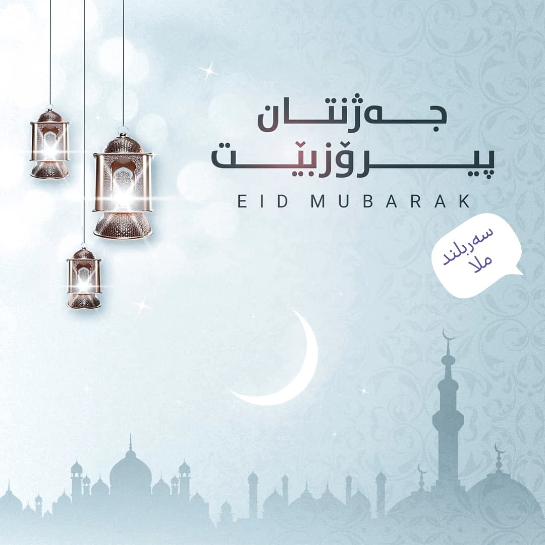 Bi helkefta cejina Remezanê,  pîrozbahî arasteyî hemû Musilmanên cîhanê dikim. Hemû rojên we cijin û xweşî bin.

Eid mubarak. May this day bring you happiness and peace, and may all your prayers be answered.
May Allah's blessings fill your life with happiness and success.