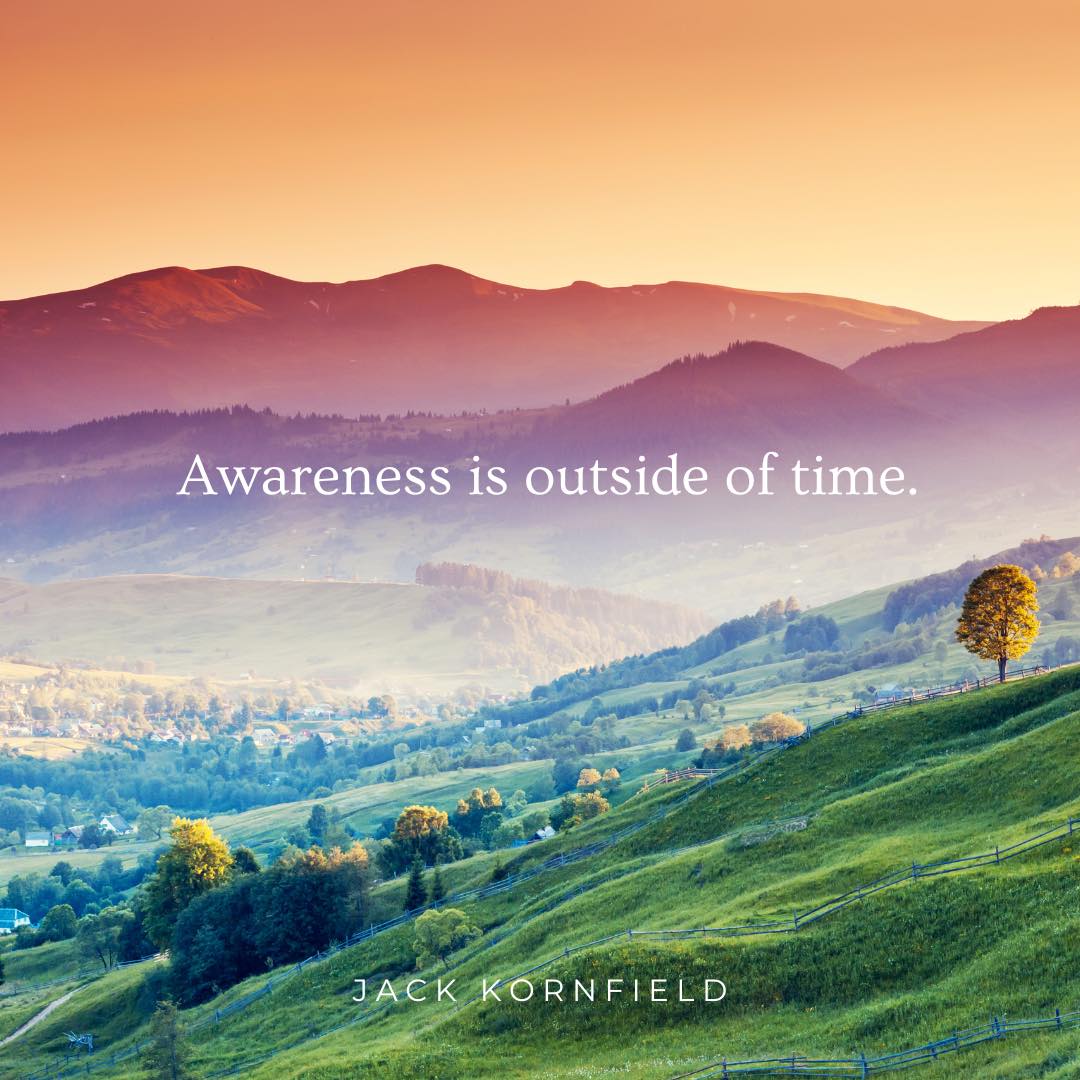 Awareness is outside of time. #awareness #time #mindfulness #meditation #lovingawareness #aware #consciousness #jackkornfield #spirituality #yoga #love