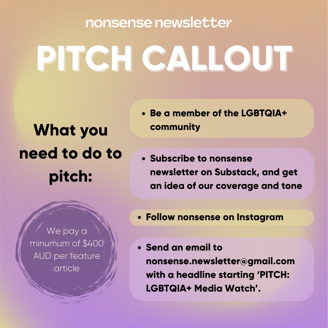 Hey friends, I’m thrilled because nonsense newsletter is opening up pitches for our LGBTQIA+ Media Watch Project. We’re looking for feature articles on queer representation across the media from LGBTQIA+ writers and journalists. We pay $400 AUD minimum fyi