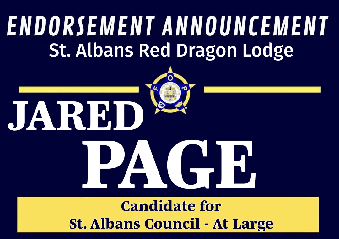 ENDORSEMENT ANNOUNCEMENT:     

The <a href="/WVFOP88/">Fraternal Order of Police - Red Dragon Lodge 88</a> endorses Jared Page for St. Albans Council At Large.