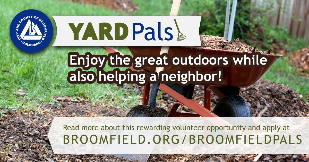 Enjoy the great outdoors while also helping a neighbor! Become a Yard Pals volunteer and get connected to your community, specifically with one household, to assist with standard yard work throughout the summer and fall seasons. Visit Broomfield.org/BroomfieldPals.