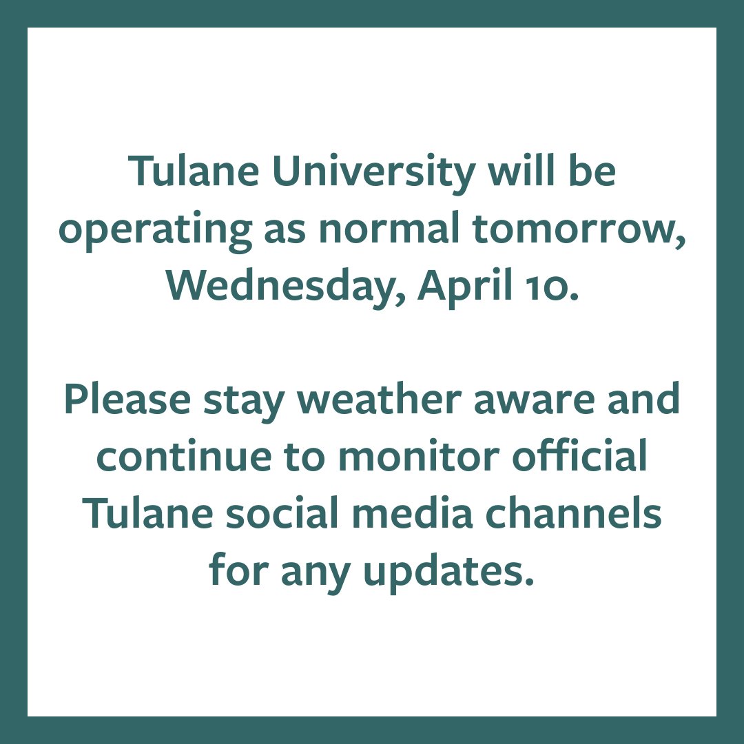 Tulane University will be operating as normal tomorrow, Wednesday, April 10. Please stay weather aware and continue to monitor official Tulane social media channels for any updates.