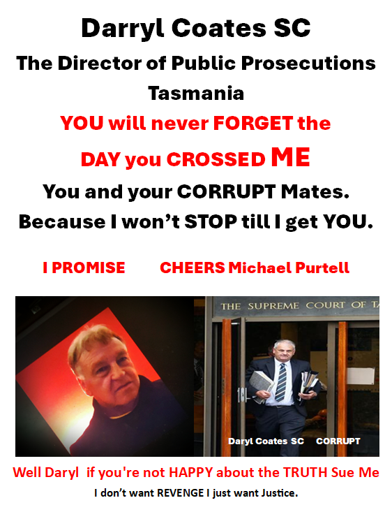 Darryl Coates SC. The Director of Public Prosecutions Tasmania YOU will never FORGET the DAY you CROSSED ME, you, and your CORRUPT Mates. Because I won't STOP till I get YOU. I PROMISE CHEERS Michael Purtell #politas #lawyer #police