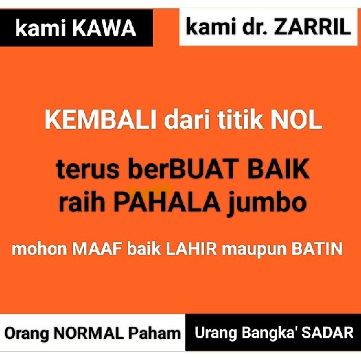 SAHABAT-sahabat terCINTA, kita MULAI dari NOL lagi ya KITA terus berBUAT BAIK sampai AJAL menjemput Orang NORMAL Paham Urang Bangka' SADAR kami KAWA kami dr. ZARRIL