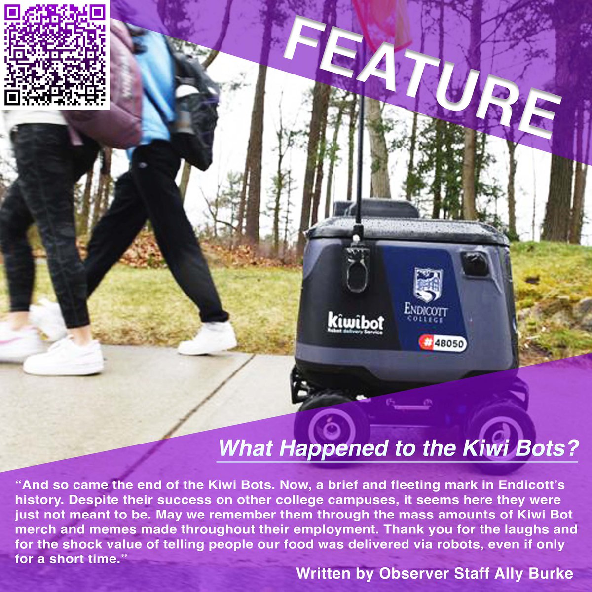 EC_Observer's tweet image. FEATURE -
Have you notice the Kiwi Bots no longer roam campus? Unfortunately the adorable food delivery robots were not fulfilling enough orders for Endicott to keep them. To learn more about the Kiwi Bots and why they left campus visit endicottobserver.com or use the QR code!
