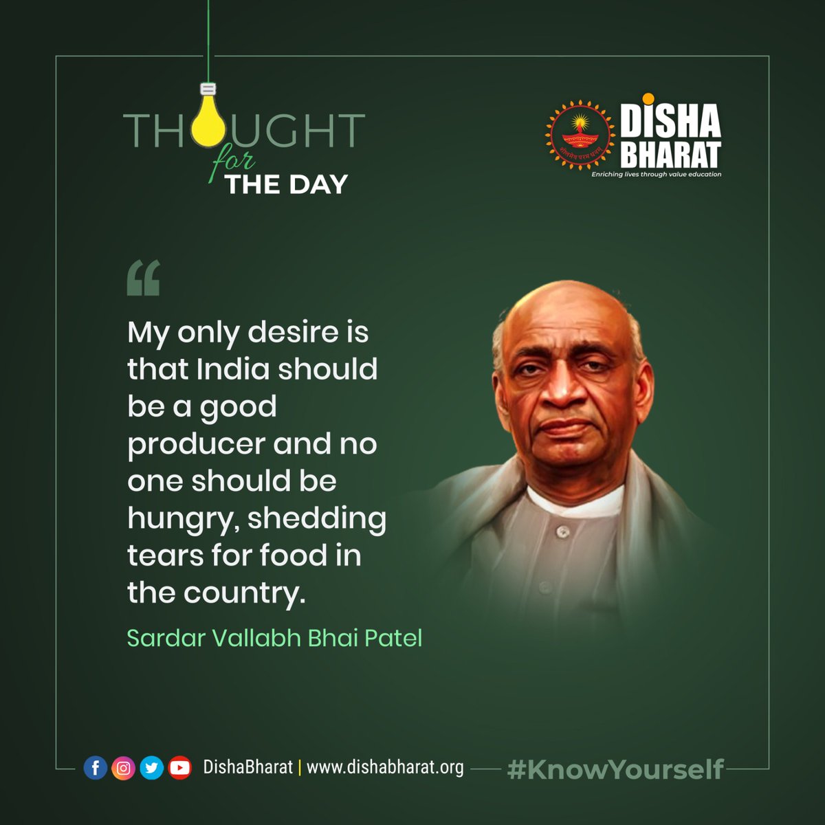 “My only desire is that India should be a good producer and no one should be hungry, shedding tears for food in the country.” Sardar Vallabh Bhai Patel