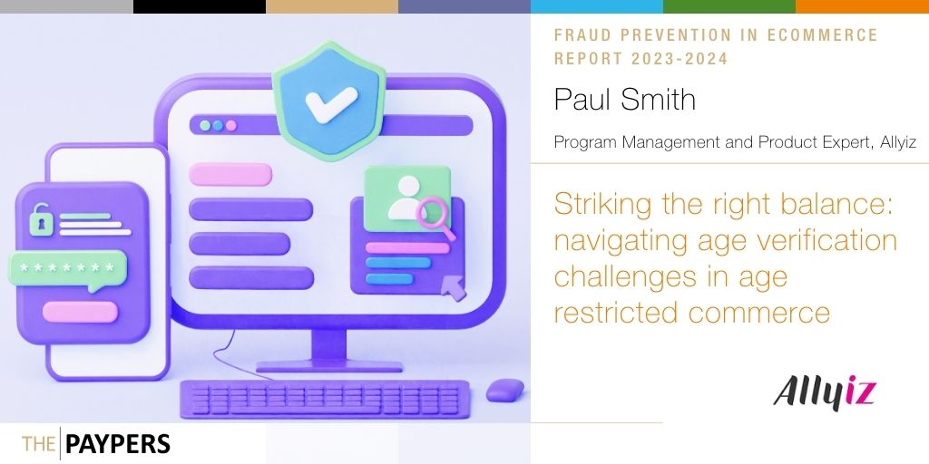 Paul Smith of @Allyiz_ discusses the right balance when navigating #ageverification challenges in #agerestricted #commerce.
Check out his insights on page 53 of The Paypers’ Fraud Prevention in Ecommerce Report 2023-2024! bit.ly/47Jdbf4
