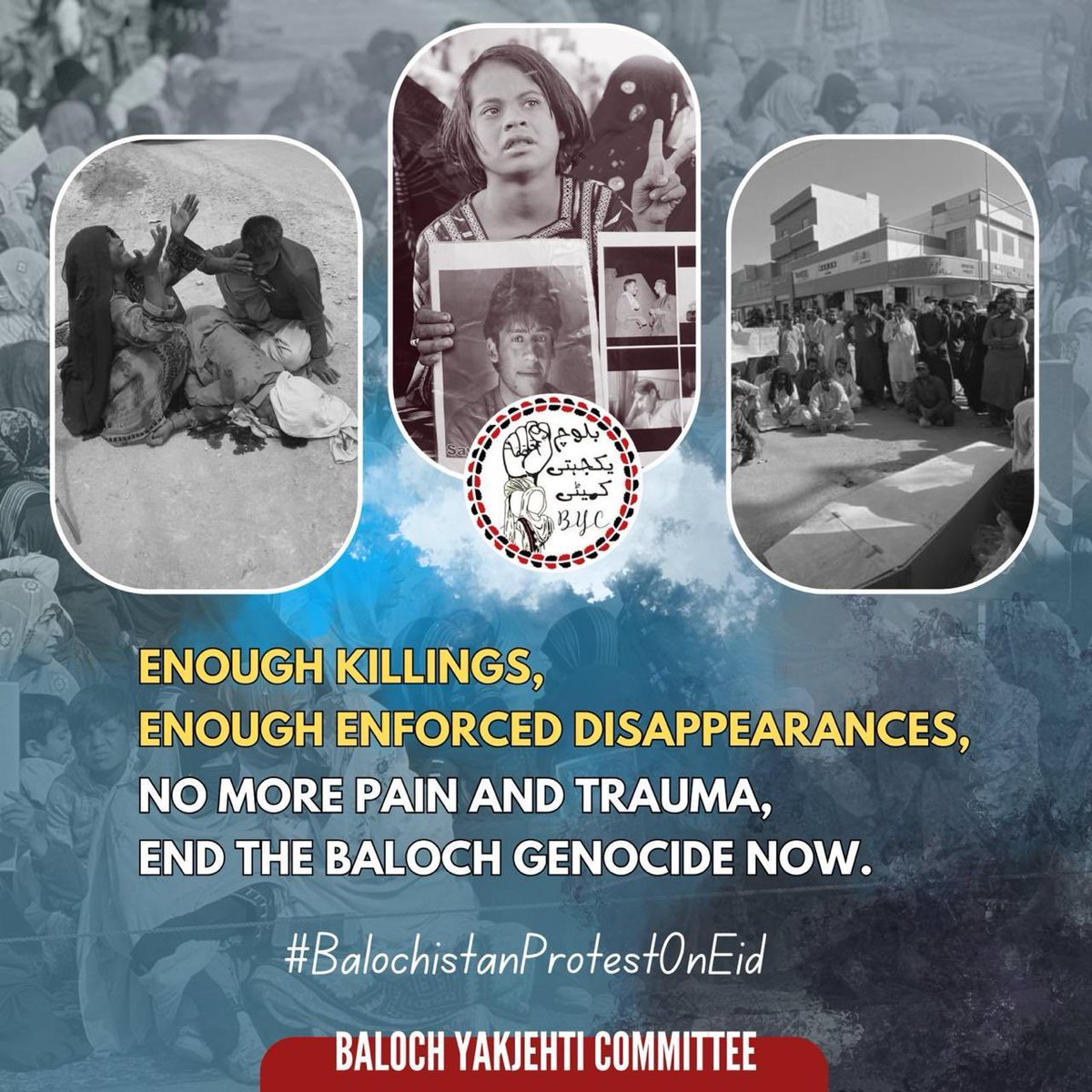 Enough killings,
Enough enforced disappearances,
No more pain and trauma,
End the Baloch genocide now.

#BalochistanProtestOnEid
#StopBalochGenocide