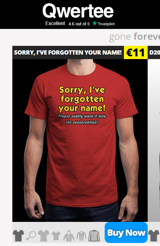 My 'Sorry, I've Forgotten Your Name!' shirt is now available from Qwertee for only £9/€11/$13 -- but only until 10pm GMT tonight! qwertee.com