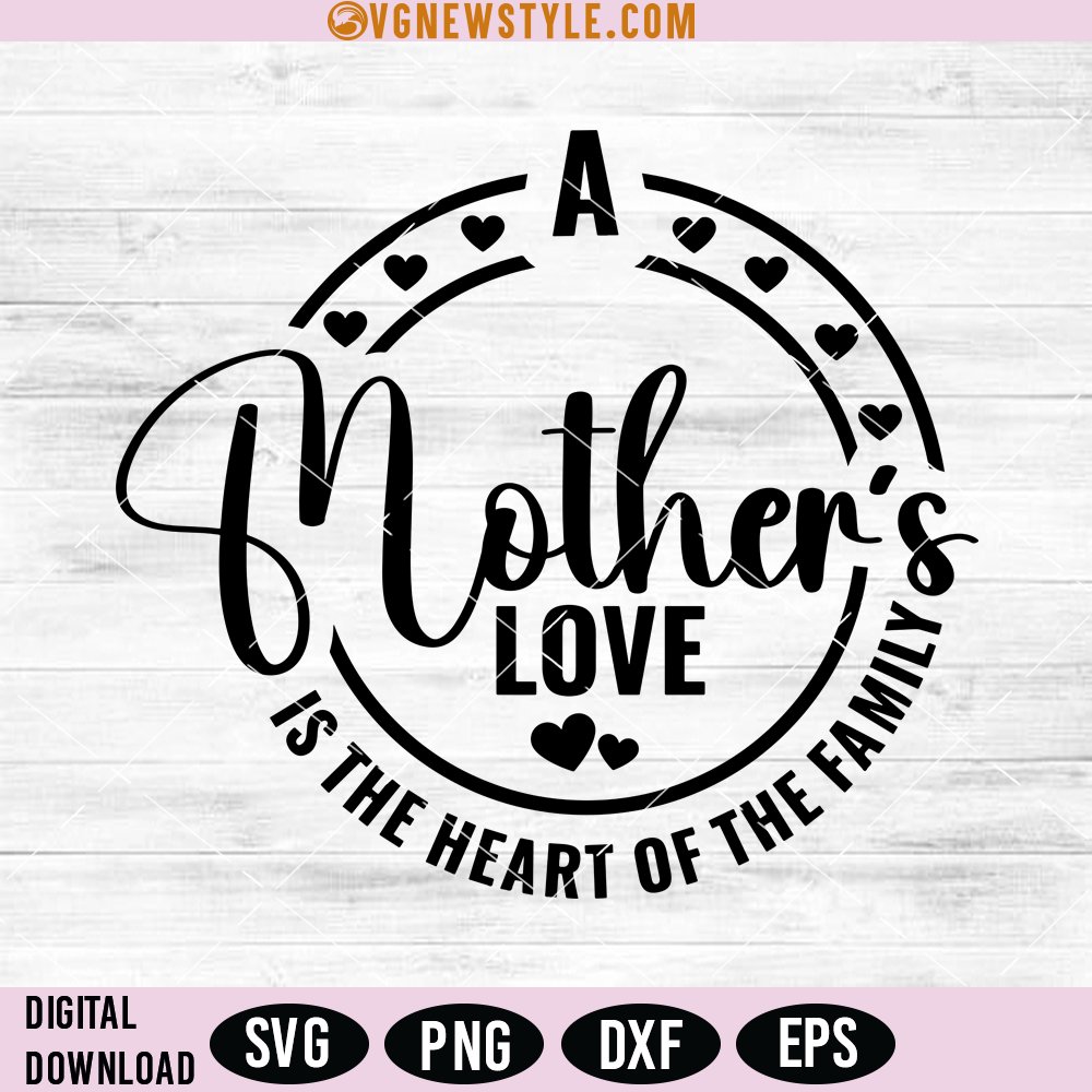 A Mother Love is The Heart of the family Svg, Png, Digital Downloads svgnewstyle.com/a-mother-love-…