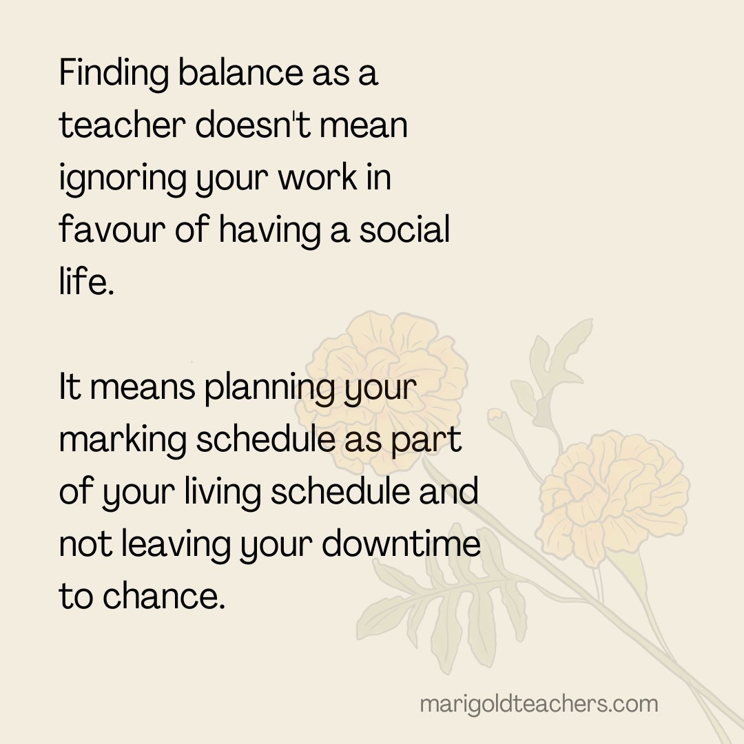 Finding balance as a teacher doesn't mean ignoring your work in favour of having a social life. It means planning your marking schedule as part of your living schedule and not leaving your downtime to chance. 🌼