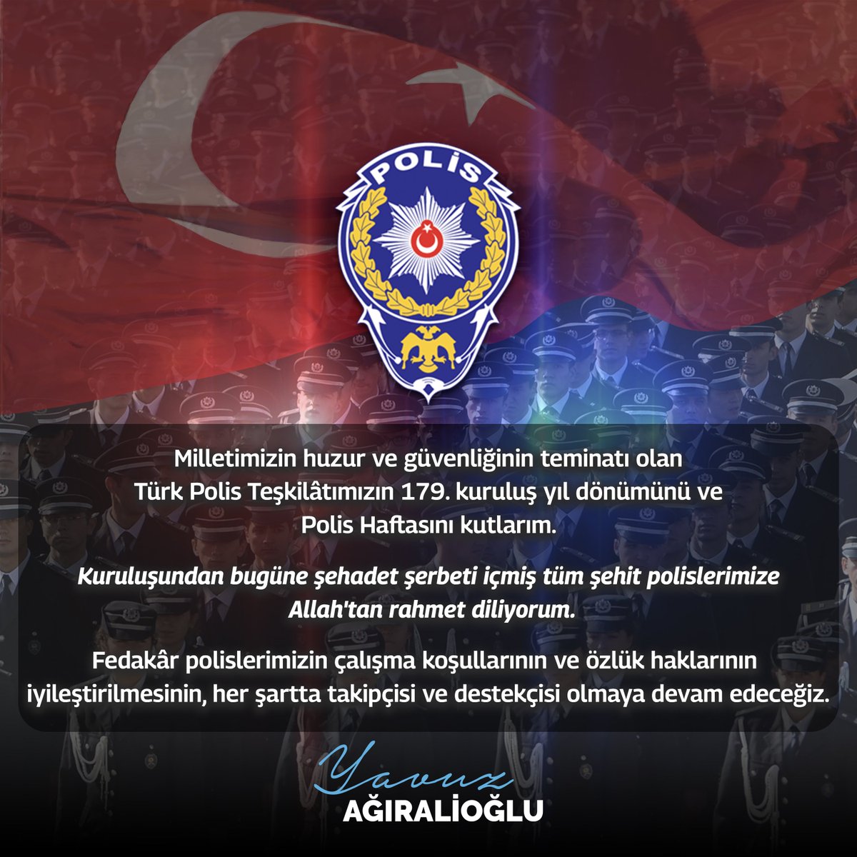 Milletimizin huzur ve güvenliğinin teminatı olan Türk Polis Teşkilâtımızın 179. kuruluş yıl dönümünü ve #PolisHaftası'nı kutlarım. Kuruluşundan bugüne şehadet şerbeti içmiş tüm şehit polislerimize Allah'tan rahmet diliyorum. Fedakâr polislerimizin çalışma koşullarının ve özlük