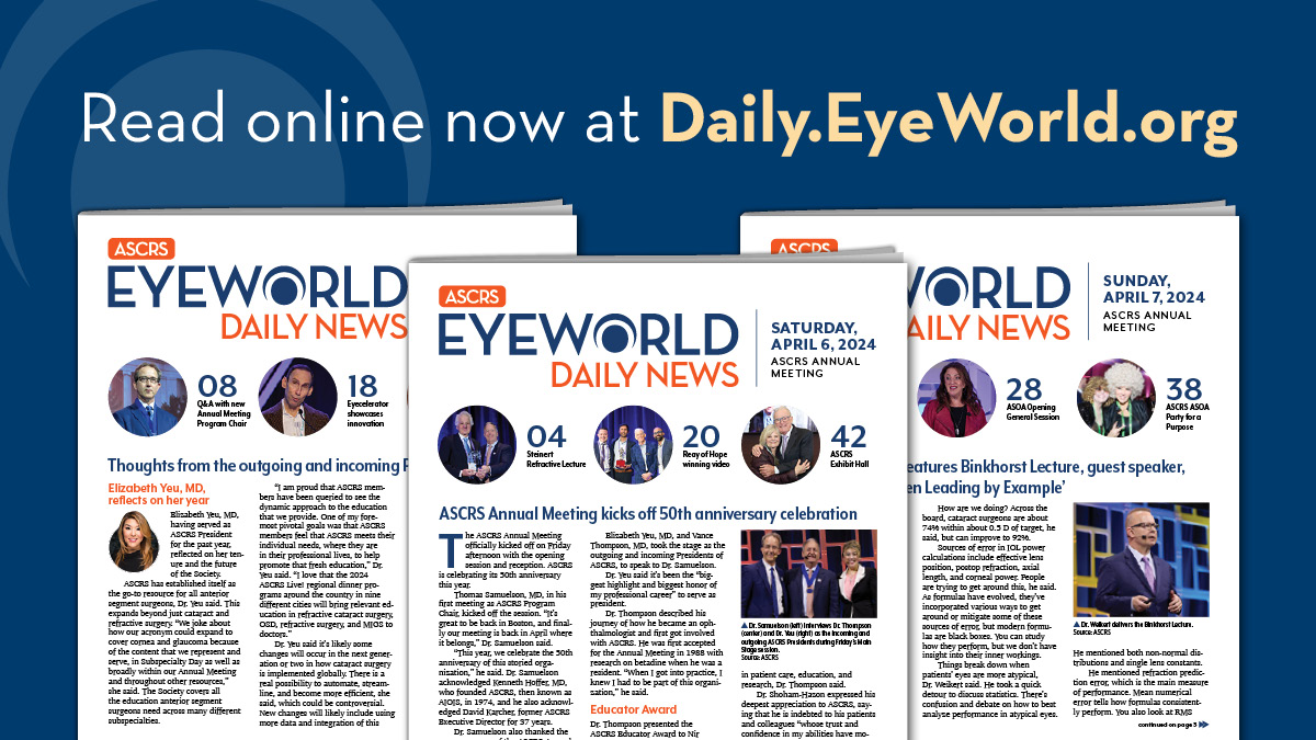 If you missed the EyeWorld Daily News onsite at the ASCRS Annual Meeting, don’t worry, it’s all online. Find the digital issues at daily.eyeworld.org