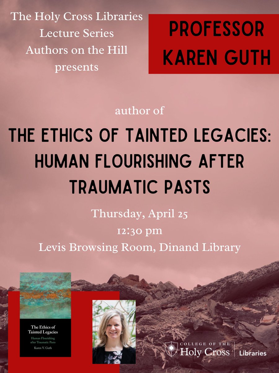 Holy Cross Libraries presents Authors on the Hill. Prof. Karen Guth will discuss "The Ethics of Tainted Legacies: Human Flourishing after Traumatic Pasts" Thursday, April 25,  12:30 pm in Dinand Library. For more info contact Lisa Villa (lvilla@holycross.edu)