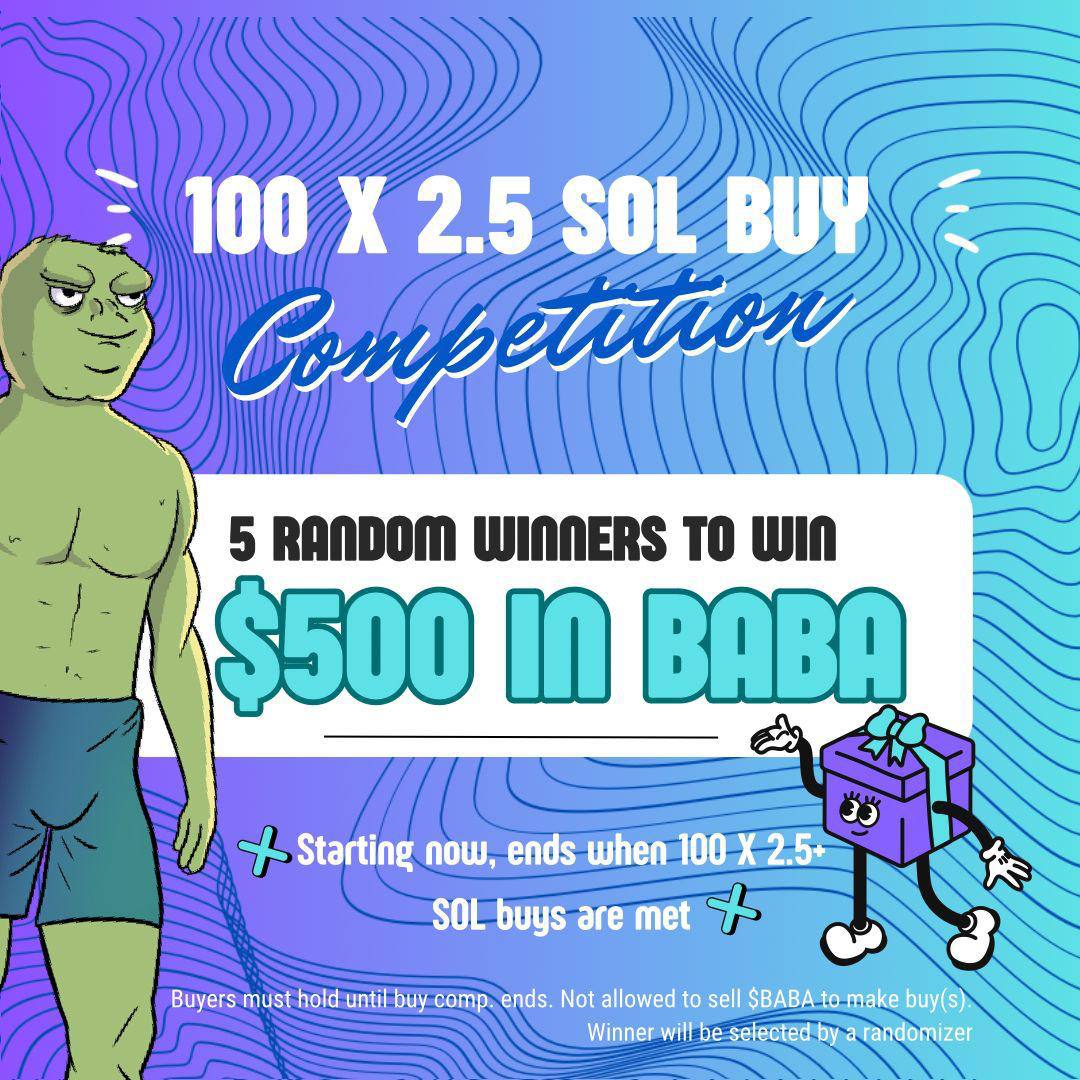 📣 New Buy Competition 📣

🍴 100 X 2.5+ SOL buys, 5 random winners get $500 in $BABA. 🍴

❗Starting now, ends when 100 X 2.5+ SOL buys are met.❗

Buyers must hold until buy comp ends. Not allowed to sell $BABA to make Buy(s). Winners will be selected by a randomizer.
