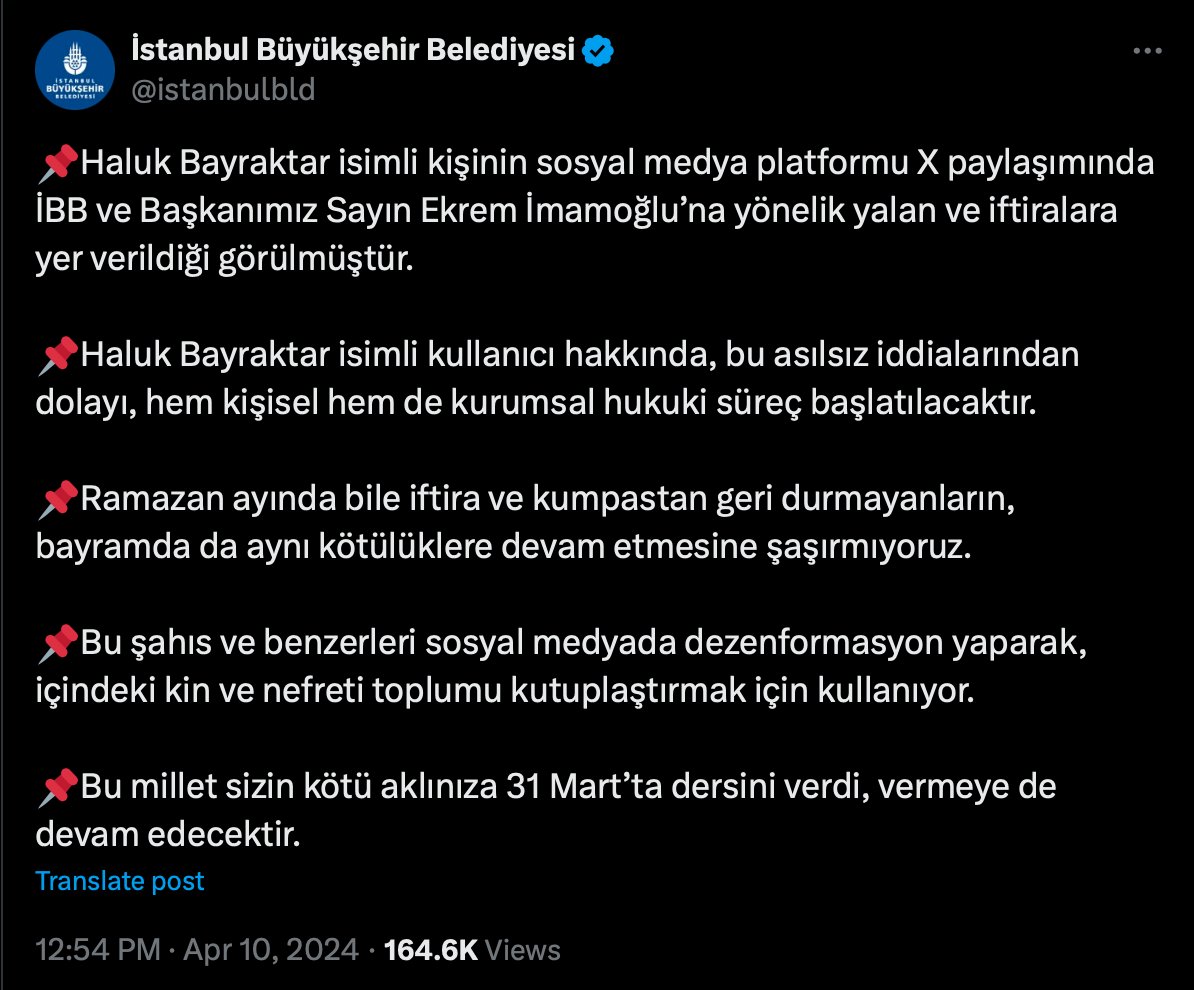 İstanbul Büyükşehir Belediyesi: 'Haluk Bayraktar isimli kişinin sosyal medya platformu X paylaşımında, İBB ve Başkanımız Sayın Ekrem İmamoğlu’na yönelik yalan ve iftiralara yer verildiği görülmüştür. Haluk Bayraktar isimli kullanıcı hakkında hukuki süreç başlatılacaktır'