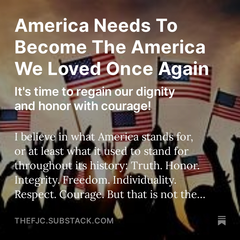 AMERICA NEEDS TO BECOME THE AMERICA WE LOVED ONCE AGAIN It's time to regain our dignity and honor with courage! READ AND SHARE THE ARTICLE FOR FREE ON SUBSTACK: open.substack.com/pub/thefjc/p/a… I believe in what America stands for, or at least what it used to stand for throughout its