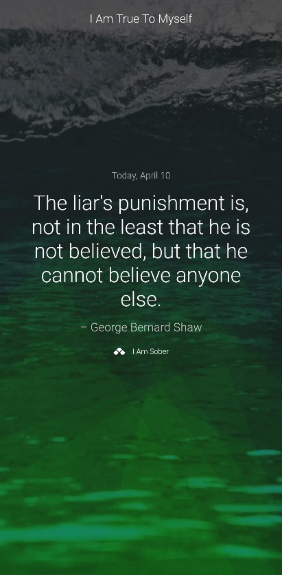 The liar's punishment is, not in the least that he is not believed, but that he cannot believe anyone else. – George Bernard Shaw #iamsober