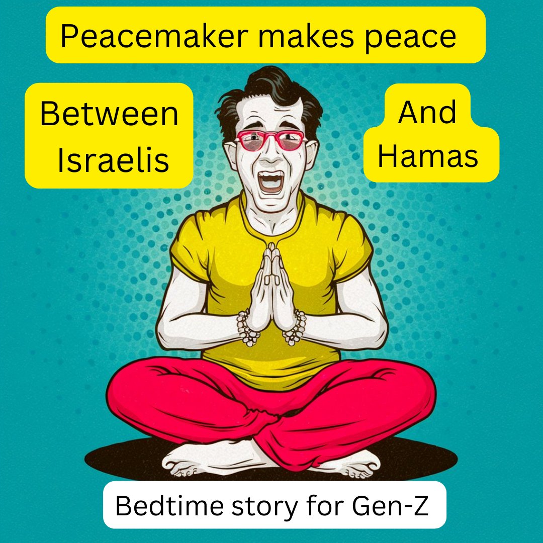 Once upon a time there was a peacemaker, and he made peace between Israelis and Hamas: 'Yes, I know that Hamas started the war by slaughtering 1200 Israelis. Now you, Israelis, must keep the moral high ground. You are allowed to accurately target exactly 1200 bad guys from…