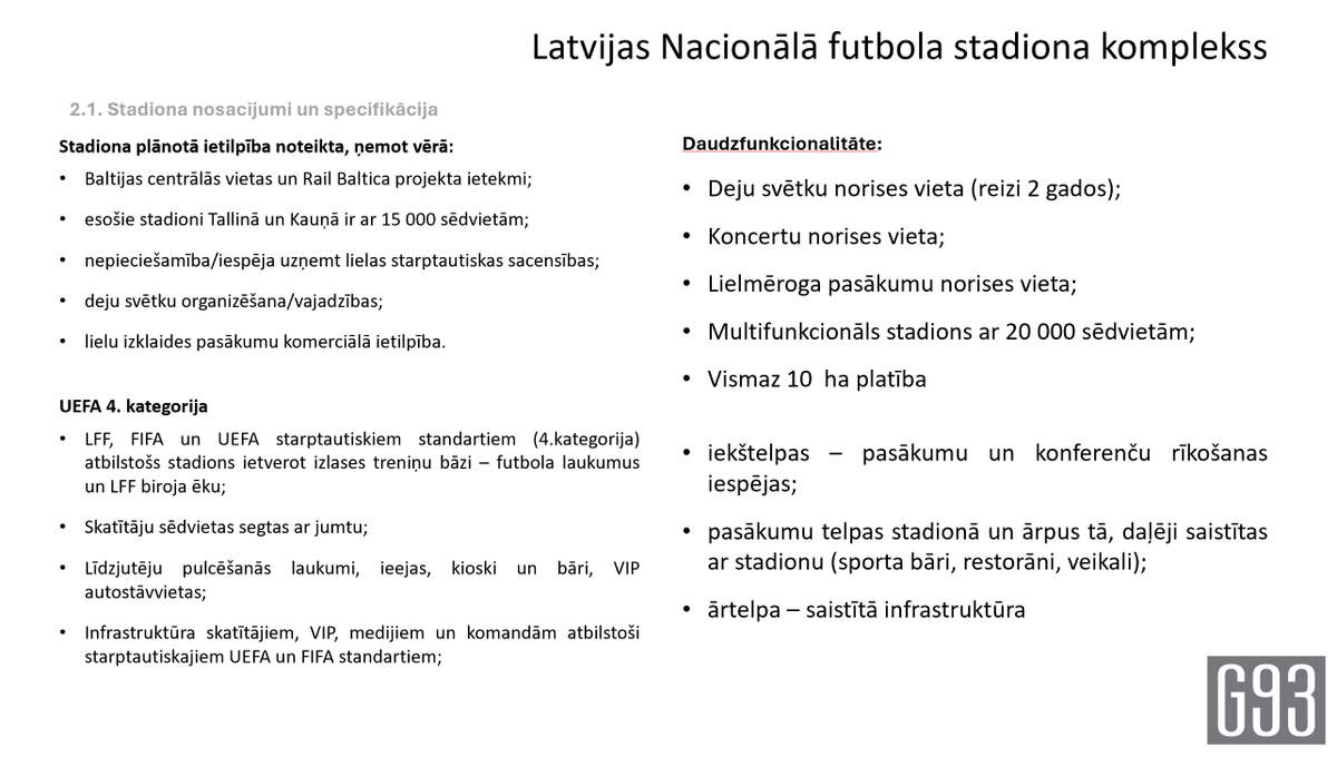 Tallinā un Kauņā ir uzcelti stadioni ar 15 000 skatītāju vietām. Rīgai kā Baltijas centrālajai pilsētai (kas nākotnē būs savienota ar RailBaltica dzelzceļu), būtu nepieciešams multifunkcionāls stadions ar 20 000 vietām
