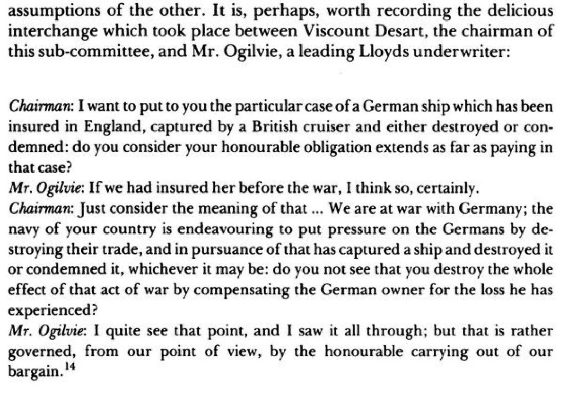 A Lloyds underwriter said in 1912 that his firm would be obligated to pay out for a German ship destroyed by the British Navy: “I quite see the point, and I saw it all through, but that is rather governed, from our point of view, by the honorable carrying out of our bargain.”