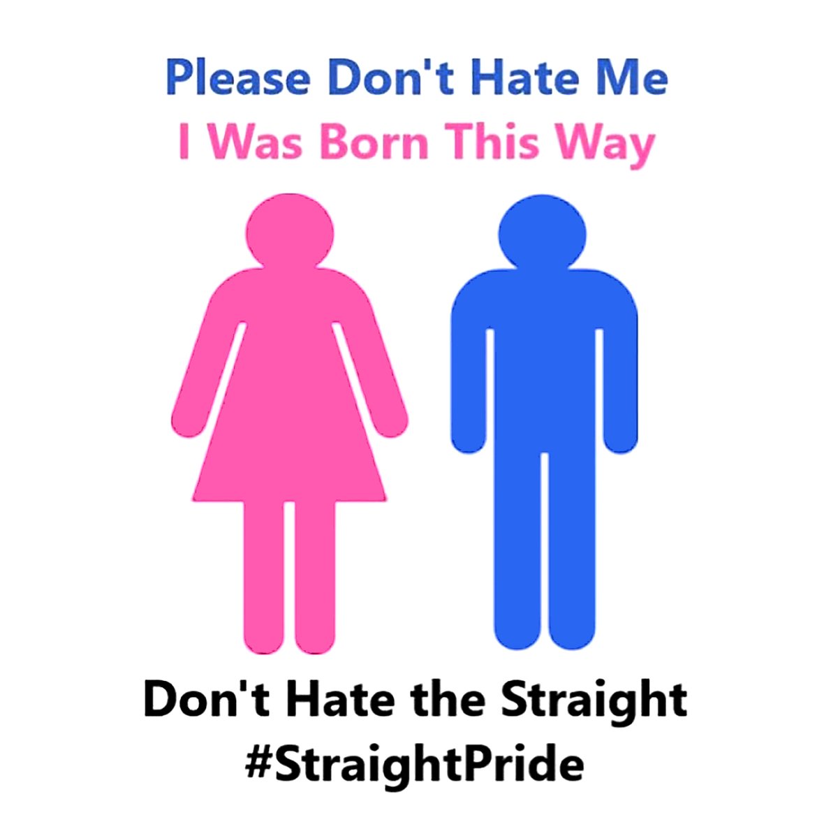 Please Don't Hate Me  
I Was Born This Way  

Don't Hate the Straight  
#StraightPride