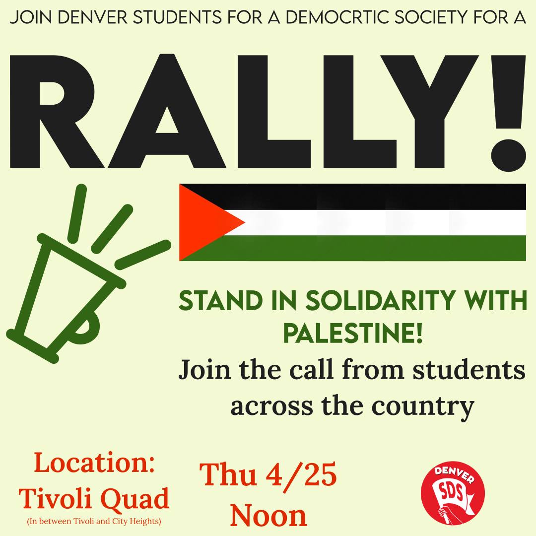 Join SDS for a rally in solidarity with Palestine, students are getting organized across the country and lets join our fellow students! Tivoi Quad (in front of the tivoli, in a patch of grass) Noon. CU Divest from genocide now! Stand Against Apartheid!