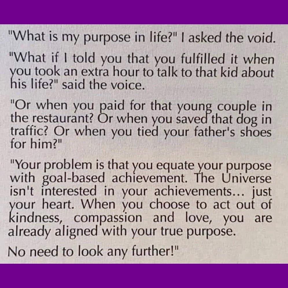 “What is my purpose in life?…” 💕

#kindness #compassion #love #dontforgettobekind #loveisallweneed #compassionforall #helpothers #helpalltheanimals #life #BeKind #kindnesswins #lovewins #Purpose
#PurposeInLife #TruePurpose #empathy