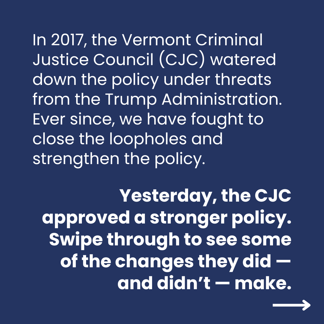 VICTORY! After we spent years fighting to close Trump-era loopholes in the state's Fair and Impartial Policing Policy, the Vermont Criminal Justice Council has finally approved significant improvements to state policy, strengthening protections for immigrant communities!