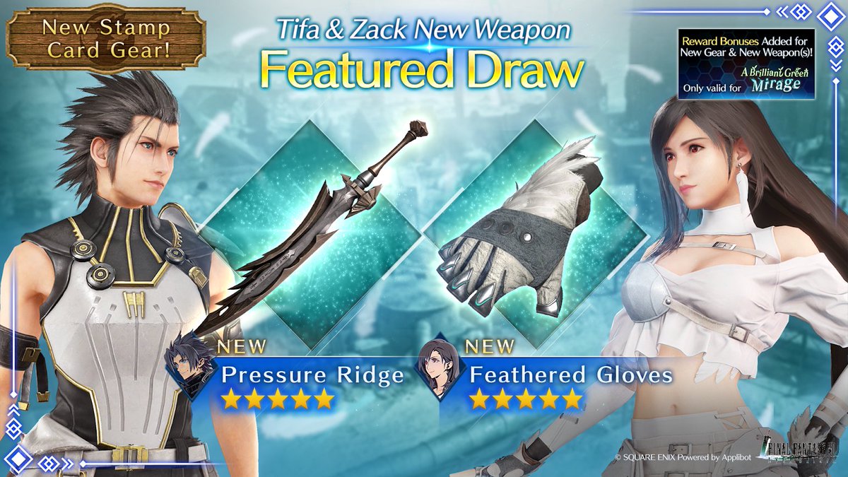 Tifa & Zack New Weapon Featured Draw On Now!

New weapons Feathered Gloves (Tifa) and Pressure Ridge (Zack) are available now!
Acquire the Exclusive Gear, Feather Style (Tifa) and Glacier Armor (Zack), in the Stamp Card!

Event period: Apr. 24 7:00 PM–May. 12 6:59 PM PDT

#FF7EC