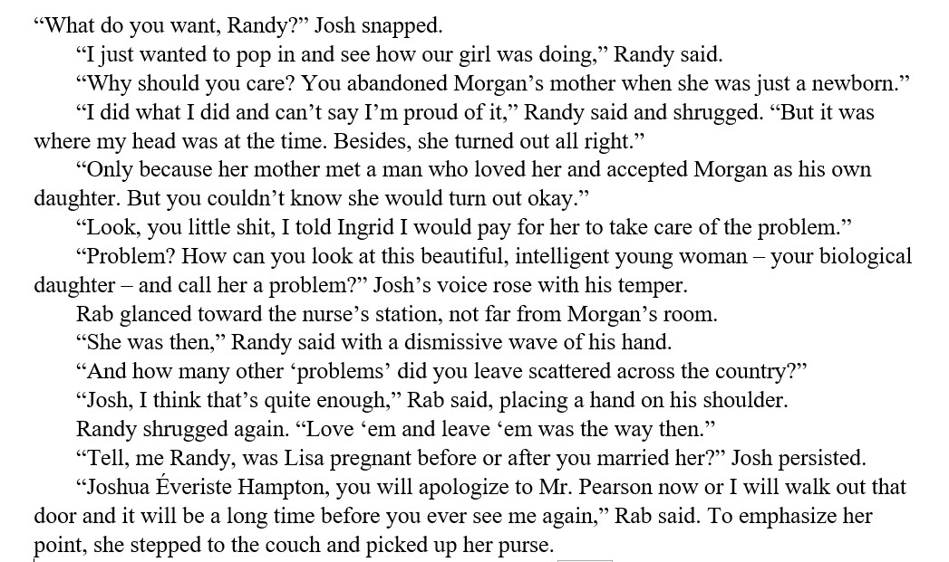 @graestonewriter #LineByLineTime This is from Fork in the Road. Morgan is in the hospital and while Josh and Rab are visiting her (she's asleep), Morgan's biological dad comes in. He says something and Josh light into him with thoughts he has on his mind for years. Content Warning - swearing.