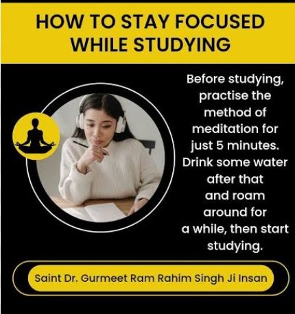 #BestStudyTips
Before studying, practise the method of meditation for just 5 minutes. Drink some water after that and roam around for a while, then start studying.
Saint Dr. MSG Insan