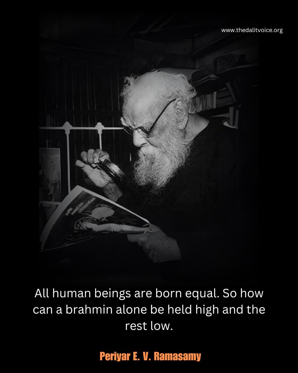 “All human beings are born equal. So how can a brahmin alone be held high and the rest low.” – Periyar E. V. Ramasamy