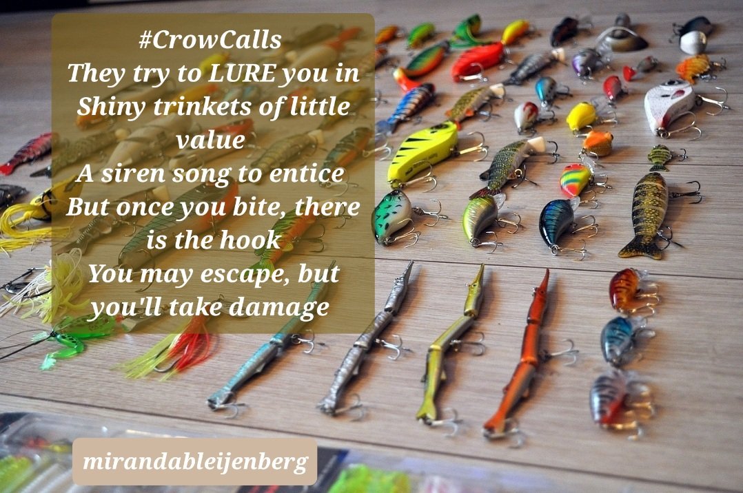 #CrowCalls 
They try to LURE you in
Shiny trinkets of little value 
A siren song to entice 
But once you bite, there is the hook
You may escape, but you'll take damage 
mirandableijenberg pixabay.com