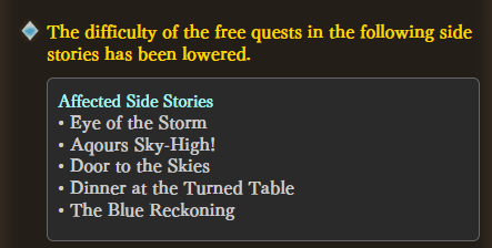 Free quest difficulty in multiple Side Stories used as part of Sierokarte's Knickknack Academy has been lowered. Affected: Eye of the Storm, Aquors Sky-High!, Door to the Skies, Dinner at the Turned Table, and The Blue Reckoning.