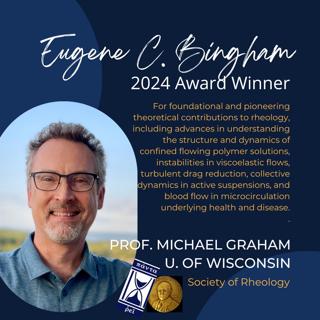 The Society of Rheology's 2024 Bingham Award, our highest honor, goes to professor Michael Graham of the University of Wisconsin for his work in studying the flows of polymer solutions, viscoelastic instabilities, and other complex fluids. Congratulations!!