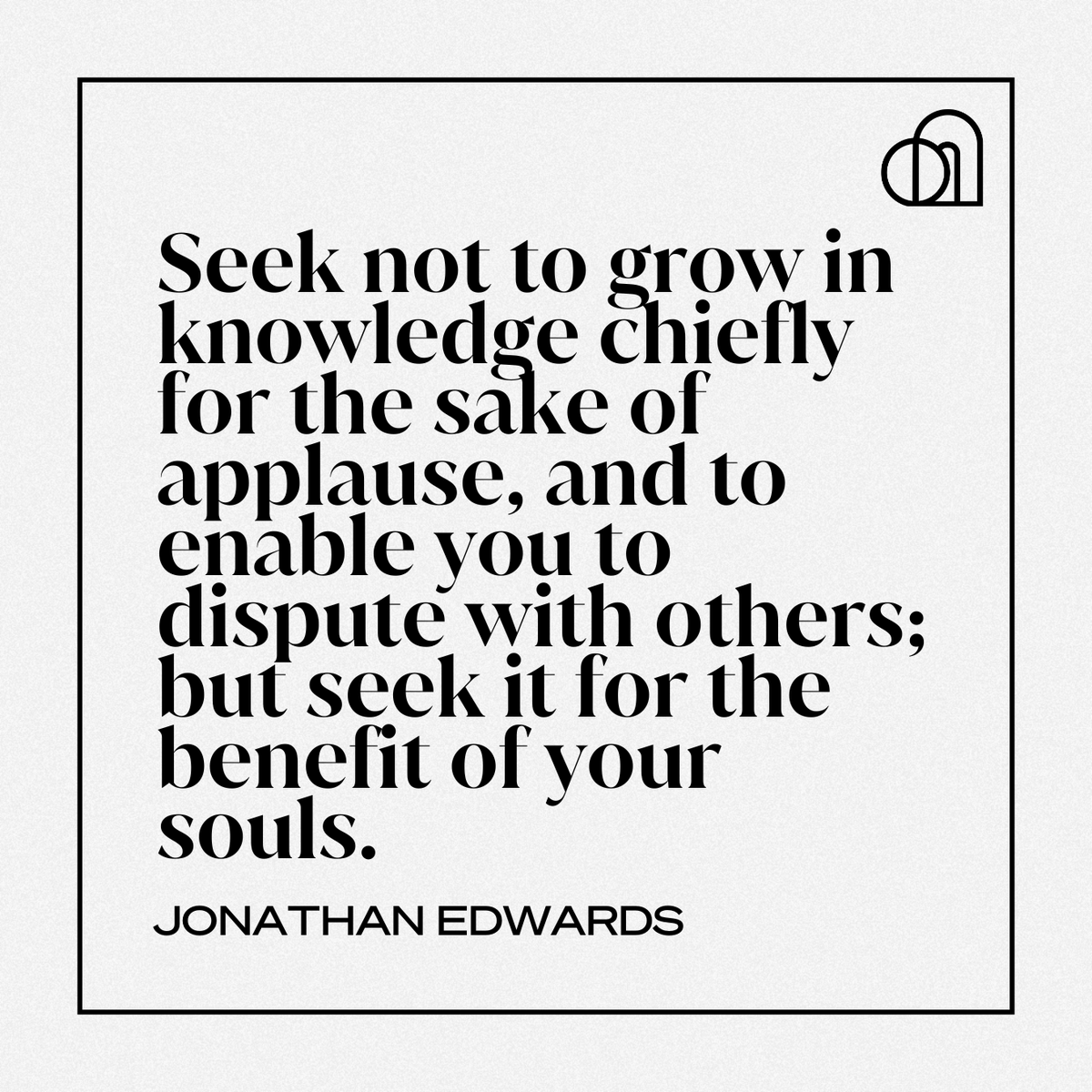 forthegospelmin's tweet photo. “Seek not to grow in knowledge chiefly for the sake of applause, and to enable you to dispute with others; but seek it for the benefit of your souls.”
 -Jonathan Edwards

#forthegospel https://t.co/gKkD332gcU
