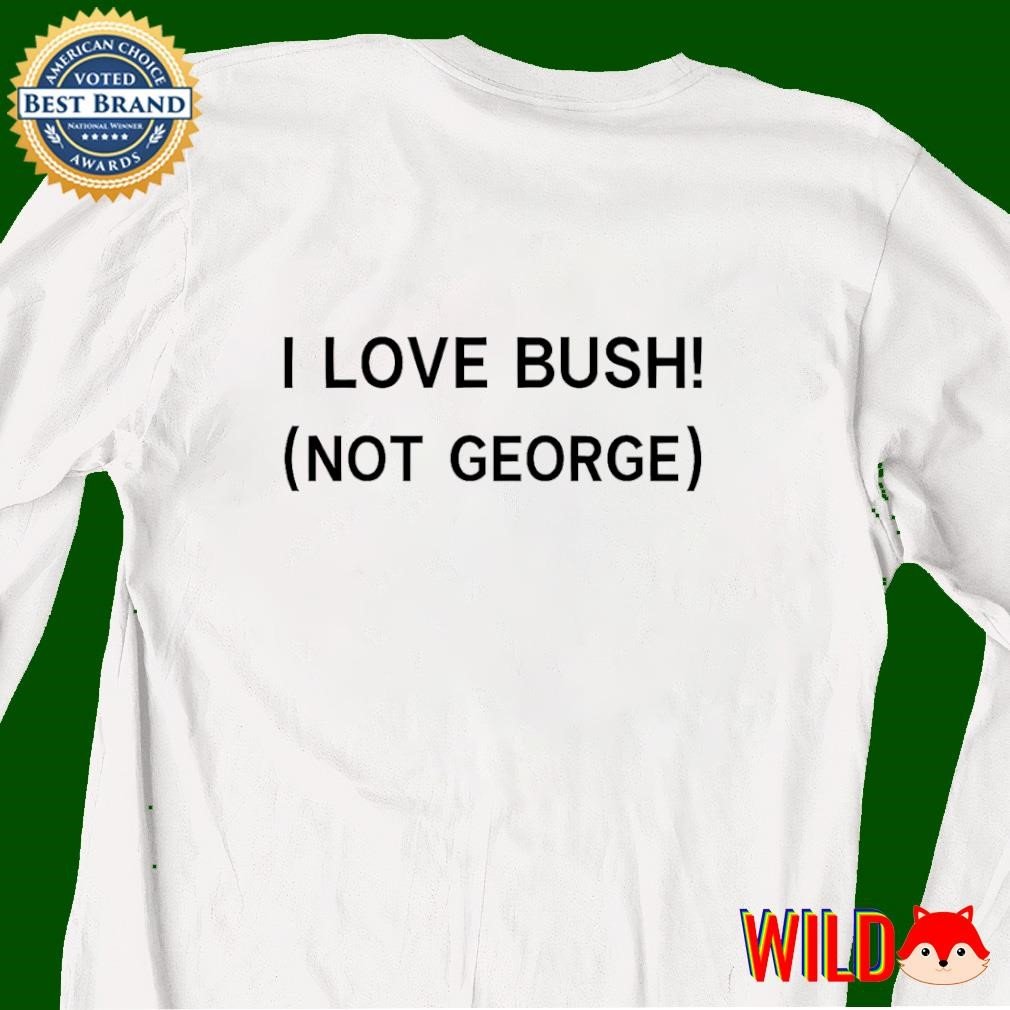 I love bush not George shirt #shirt  #USATshirts #MensTshirts #WomensTshirts #USFashion #WhiteTshirts #SummerTshirts #trending #NFL #NHL #NCAA #tshirt
Buy this shirt: wildfoxtee.com/product/i-love…