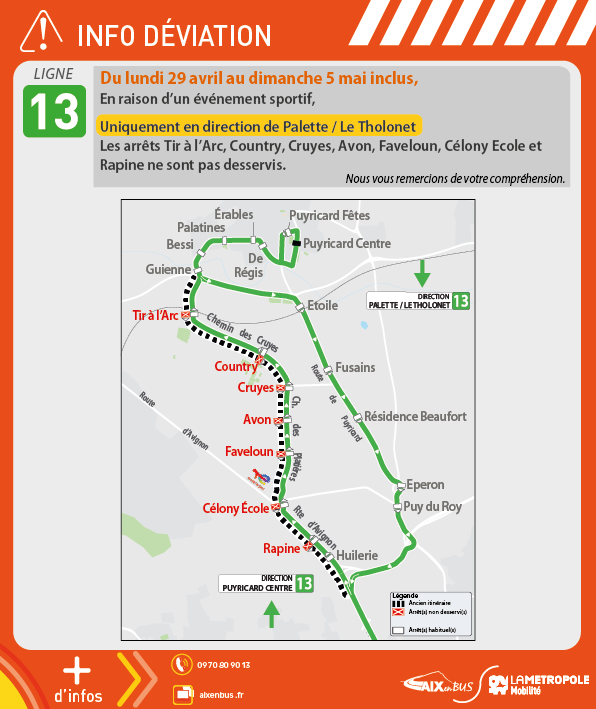[INFO TRAFIC] Du lundi 29 avril au dimanche 5 mai inclus,
À l'occasion de l'Open d'Aix 2024, la ligne 13 sera déviée en direction de Palette/Le Tholonet.
Les arrêts Tir à l'Arc, Country, Cruyes, Avon, Faveloun, Célony Ecole et Rapine ne seront pas desservis.