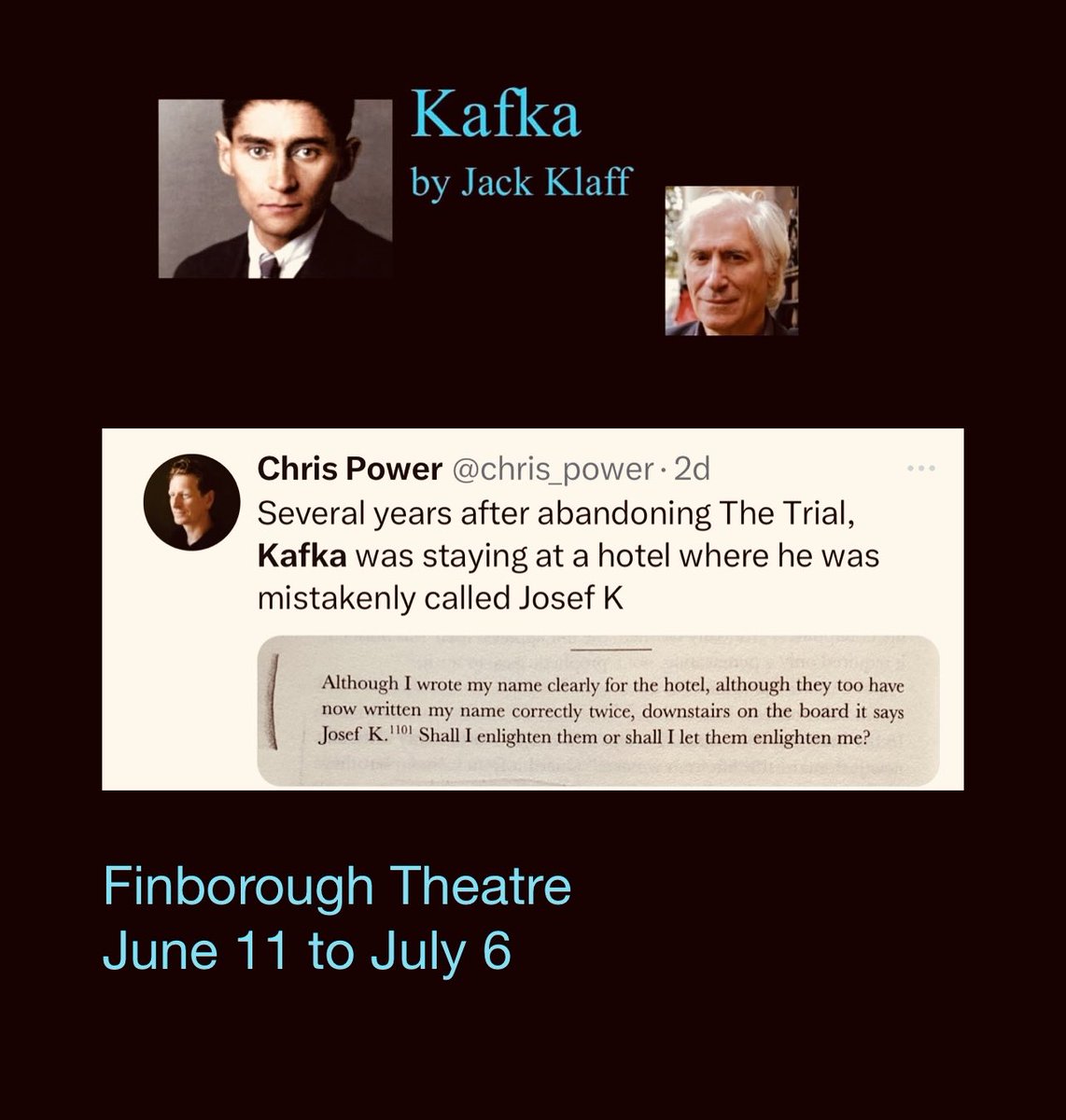 Kafka
by Jack Klaff
Finborough Theatre
11 June to 6 July 
Directed by Colin Watkeys 

Details, Info and
Booking:
finboroughtheatre.co.uk/production/Kaf…

@finborough 

Thanks to ⁦@chris_power⁩

#HotTicket #FranzKafka #GlobalKafka 
#KafkaTrial  #UnmissableTheatre