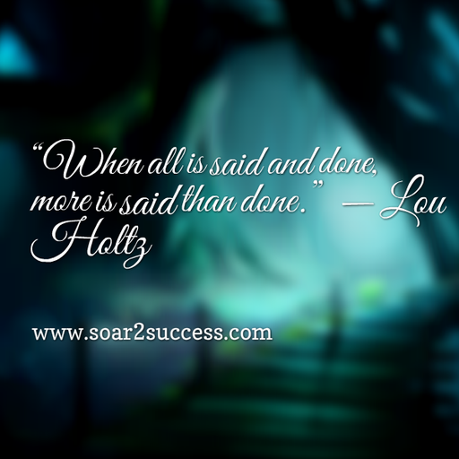 ''When all is said and done more is said than done.'' - Lou Holtz #Leadership #Pilotspeaker #Soar2Success
